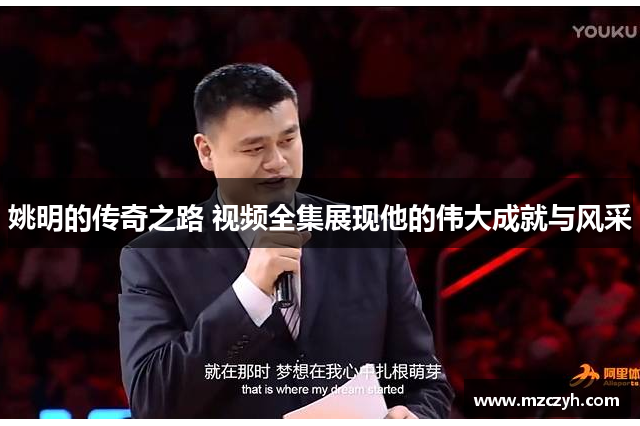 姚明的传奇之路 视频全集展现他的伟大成就与风采