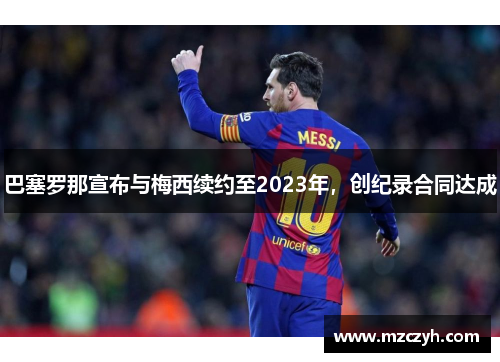 巴塞罗那宣布与梅西续约至2023年，创纪录合同达成