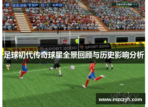 足球初代传奇球星全景回顾与历史影响分析