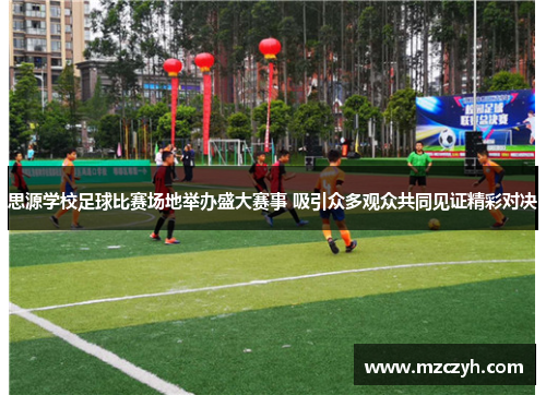 思源学校足球比赛场地举办盛大赛事 吸引众多观众共同见证精彩对决
