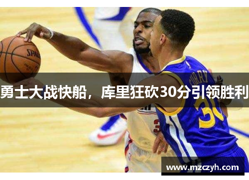 勇士大战快船，库里狂砍30分引领胜利