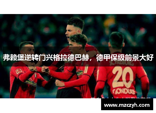 弗赖堡逆转门兴格拉德巴赫，德甲保级前景大好